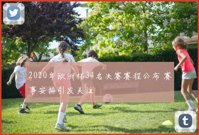 2020年欧洲杯34名决赛赛程公布 赛事安排引发关注