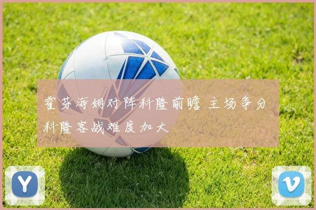 霍芬海姆对阵科隆前瞻 主场争分 科隆客战难度加大