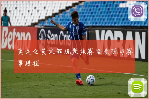 奥运会英文解说聚焦赛场表现与赛事进程