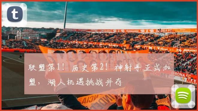 联盟第1！历史第2！神射手正式加盟，湖人机遇挑战并存